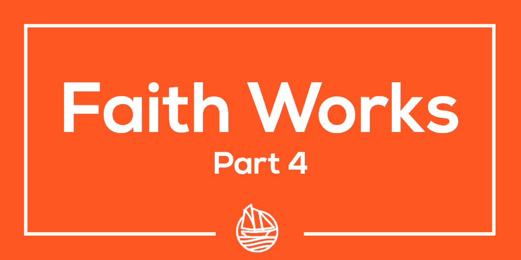 Faith Works, Part 4
