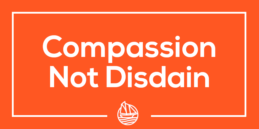 Compassion Not Disdain