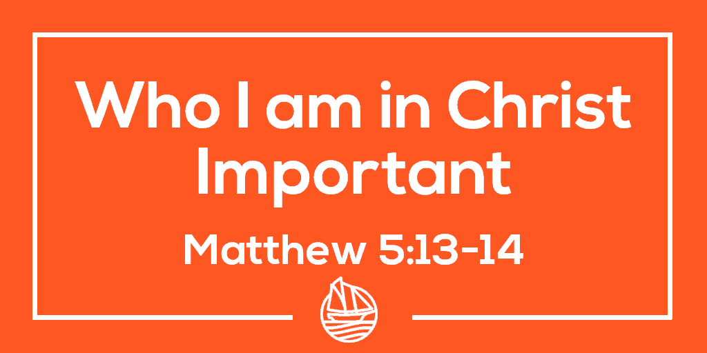 Who I am in Christ, Part 3: Important – Matthew 5:13-14
