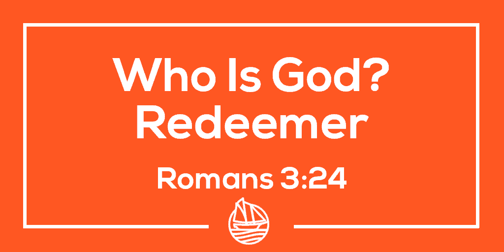 Who is God? Part 4: Redeemer – Romans 3:24
