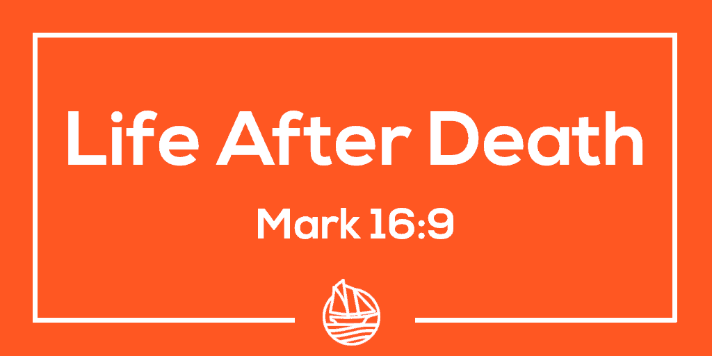 Life After Death – Mark 16:9