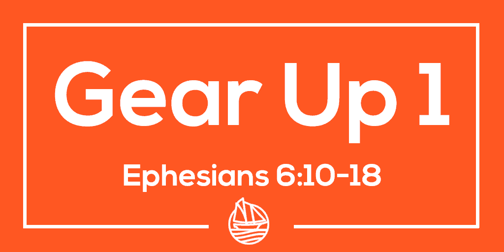 Gear Up 1 – Ephesians 6:10-18
