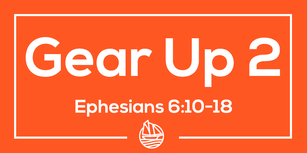 Gear Up 2 – Ephesians 6:10-18