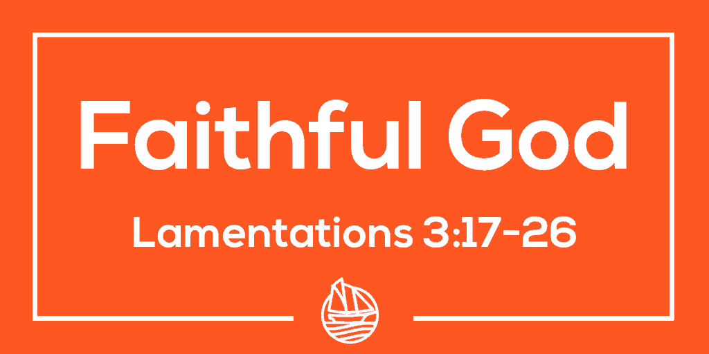 Faithful God  – Lamentations 3:17-26