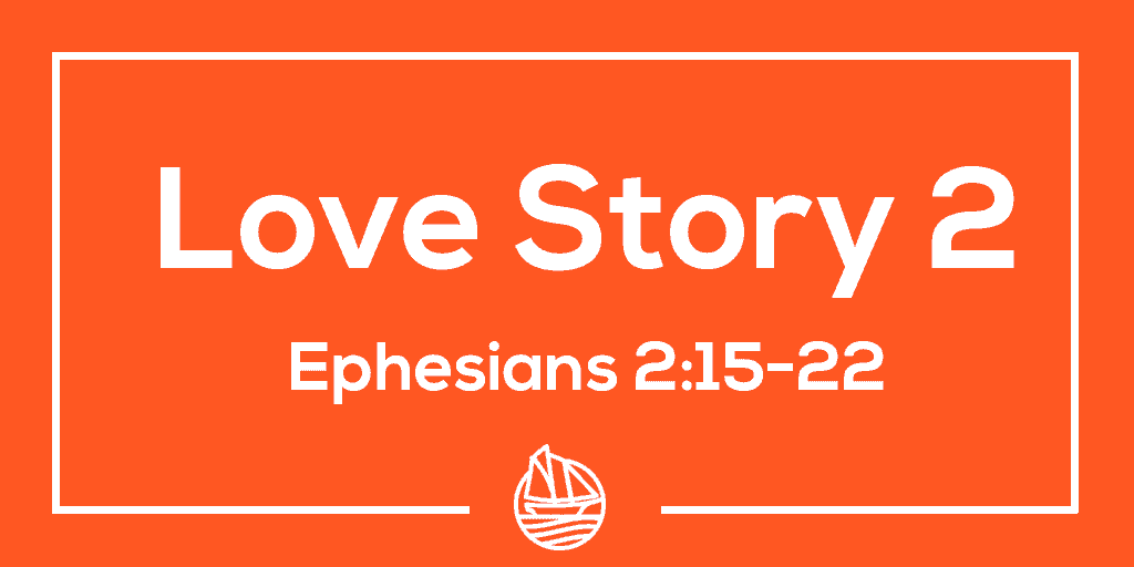 Love Story 2 – Ephesians 2:15-22