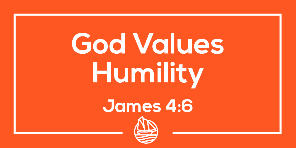 God Values Humility  – James 4:6