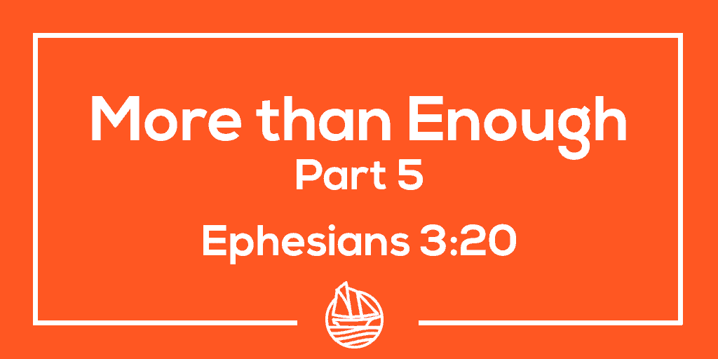 More than Enough, Part 5 – Ephesians 3:20