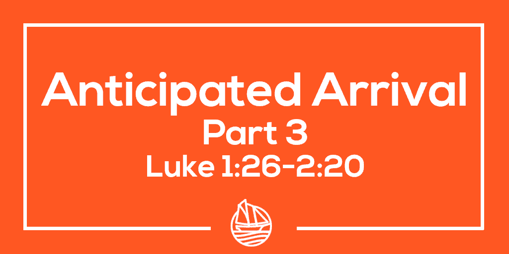 Anticipated Arrival, Part 3 – Luke 1:26-2:20