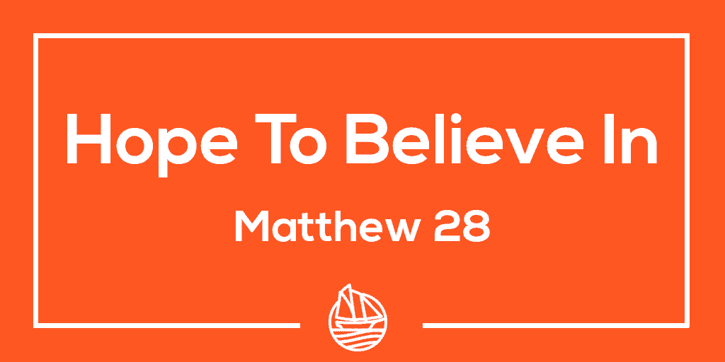 Hope To Believe In – Matthew 28