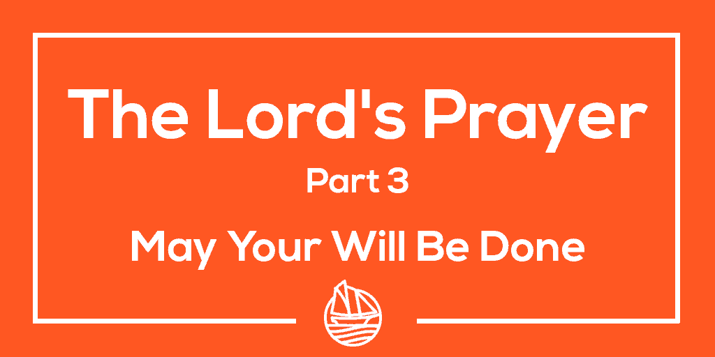 The Lord's Prayer, Part 3 - May Your Will be Done » City Harbor Church ...