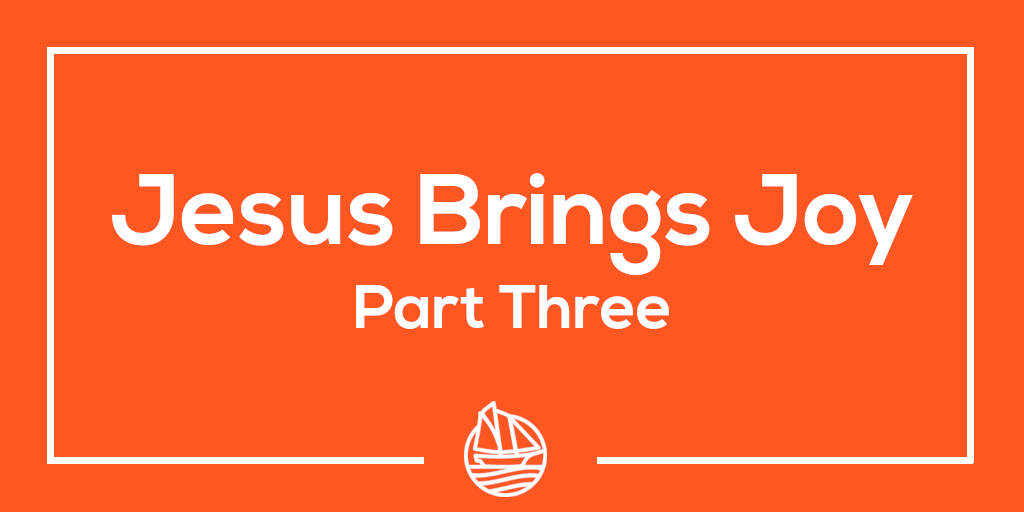 Jesus Brings Joy – Part Three