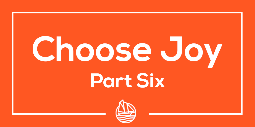 Choose Joy Part Six