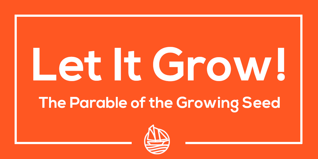 Let it Grow!: The Parable of the Growing Seed